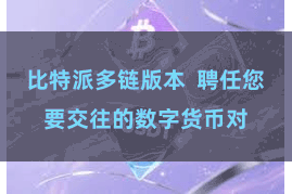 比特派多链版本 聘任您要交往的数字货币对