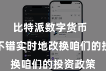 比特派数字货币 咱们就不错实时地改换咱们的投资政策