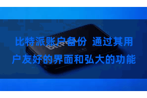 比特派账户备份  通过其用户友好的界面和弘大的功能