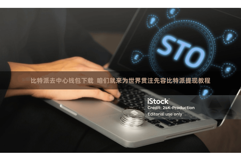 比特派去中心钱包下载  咱们就来为世界贯注先容比特派提现教程
