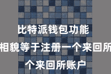 比特派钱包功能  紧要相貌等于注册一个来回所账户