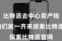 比特派去中心资产钱包  咱们就一齐来探索比特派官网