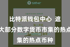 比特派钱包中心  遮掩了大部分数字货币市集的热点币种