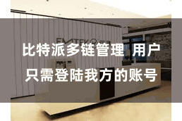 比特派多链管理  用户只需登陆我方的账号