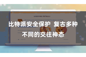 比特派安全保护  复古多种不同的交往神态