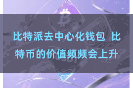 比特派去中心化钱包  比特币的价值频频会上升